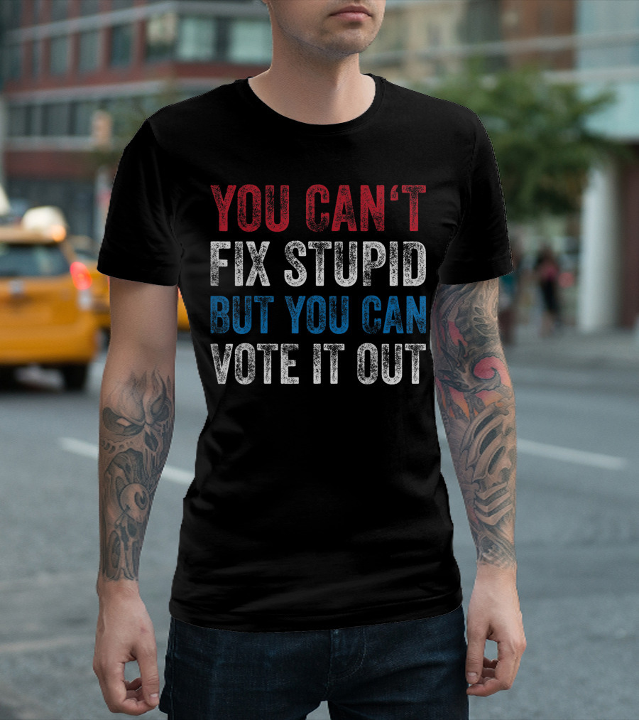 You Cant Fix Stupid But You Can Vote It Out Anti Trump Red White Blue Text T-Shirt