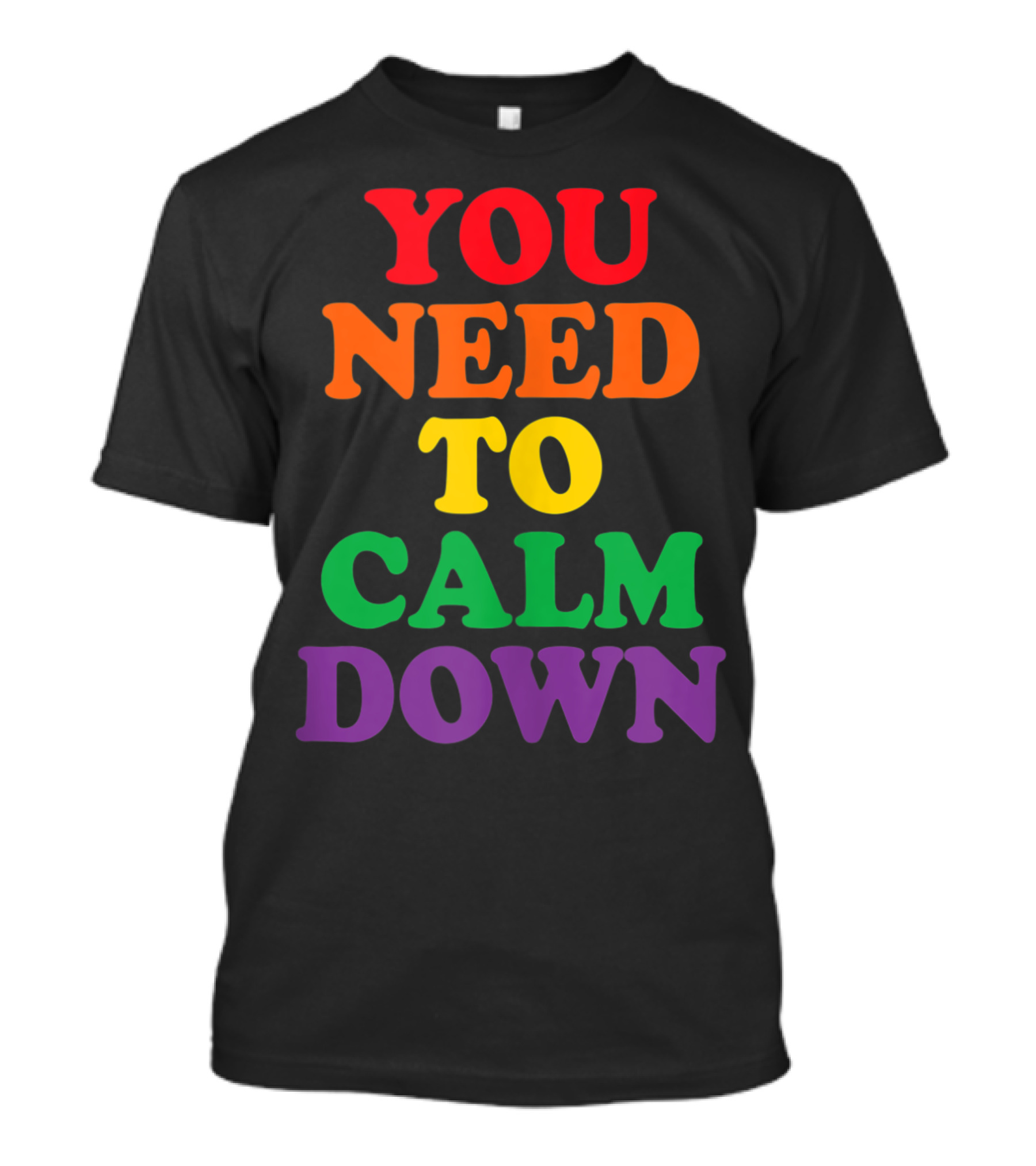 Gay Pride Rainbow Colors You Need To Calm Down T-Shirt