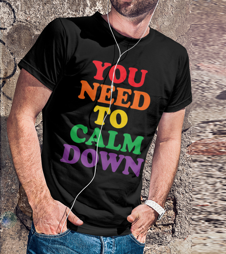 Gay Pride Rainbow Colors You Need To Calm Down T-Shirt