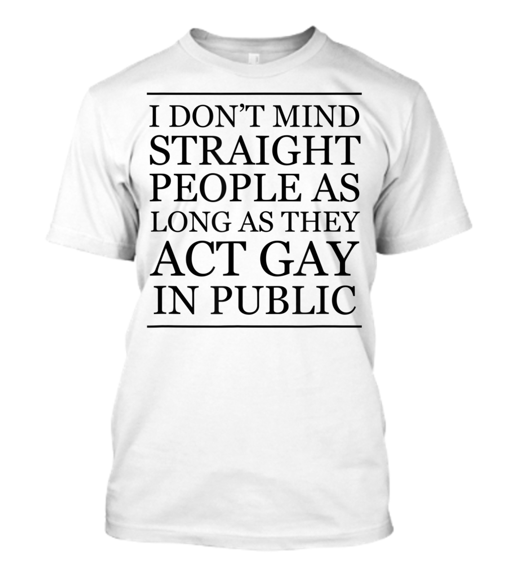 I Don't Mind Straight People As Long As They Act Gay In Public T-Shirt