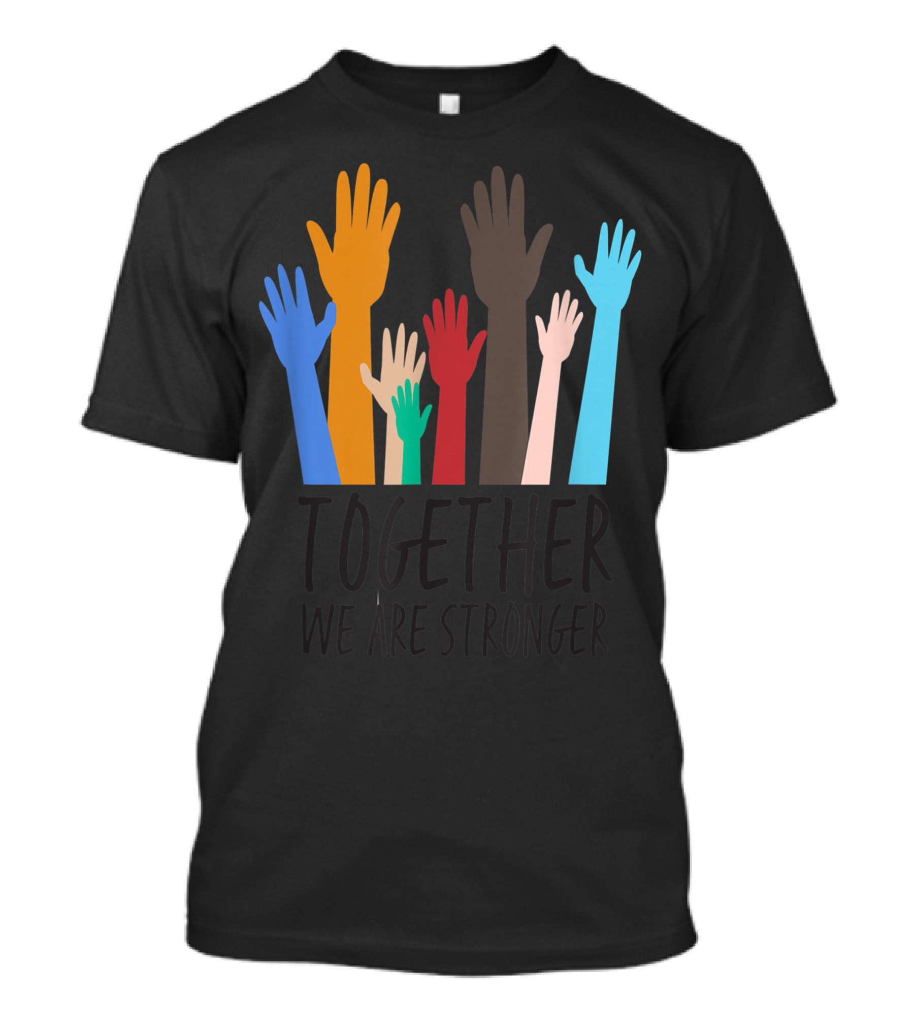 Together We Are Stronger Equality Social Justice Uplifted Multicolored Hands T-Shirt