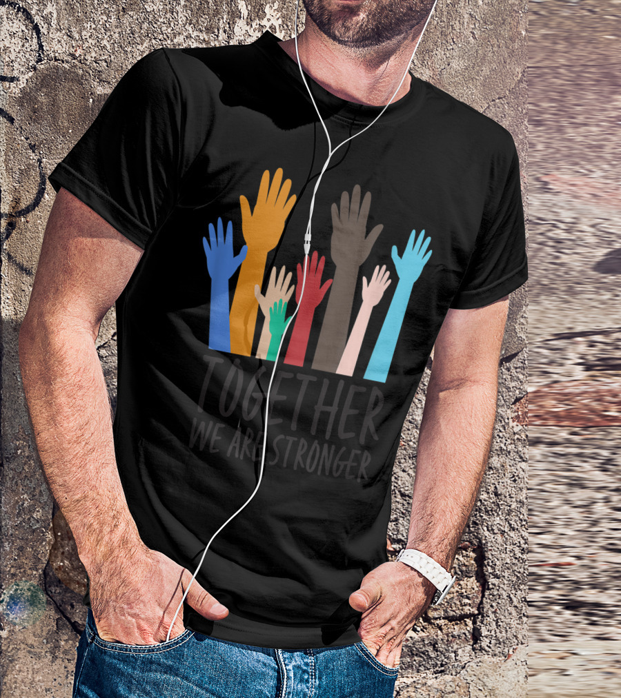 Together We Are Stronger Equality Social Justice Uplifted Multicolored Hands T-Shirt