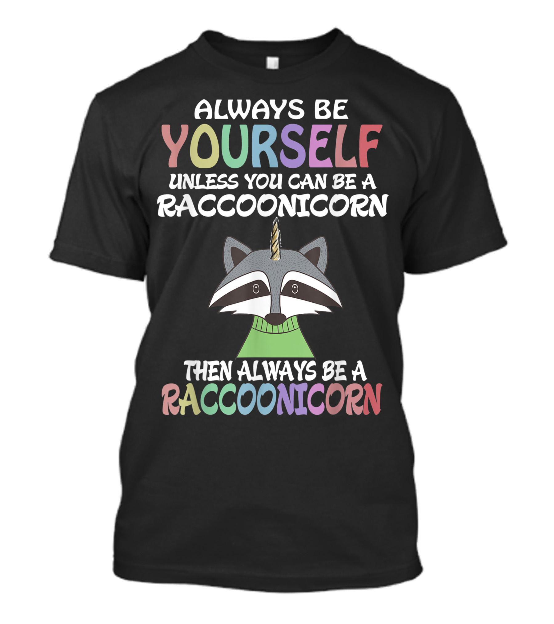 Always Be Yourself Unless You Can Be A Raccoonicorn Then Always Be A Raccoonicorn T-Shirt