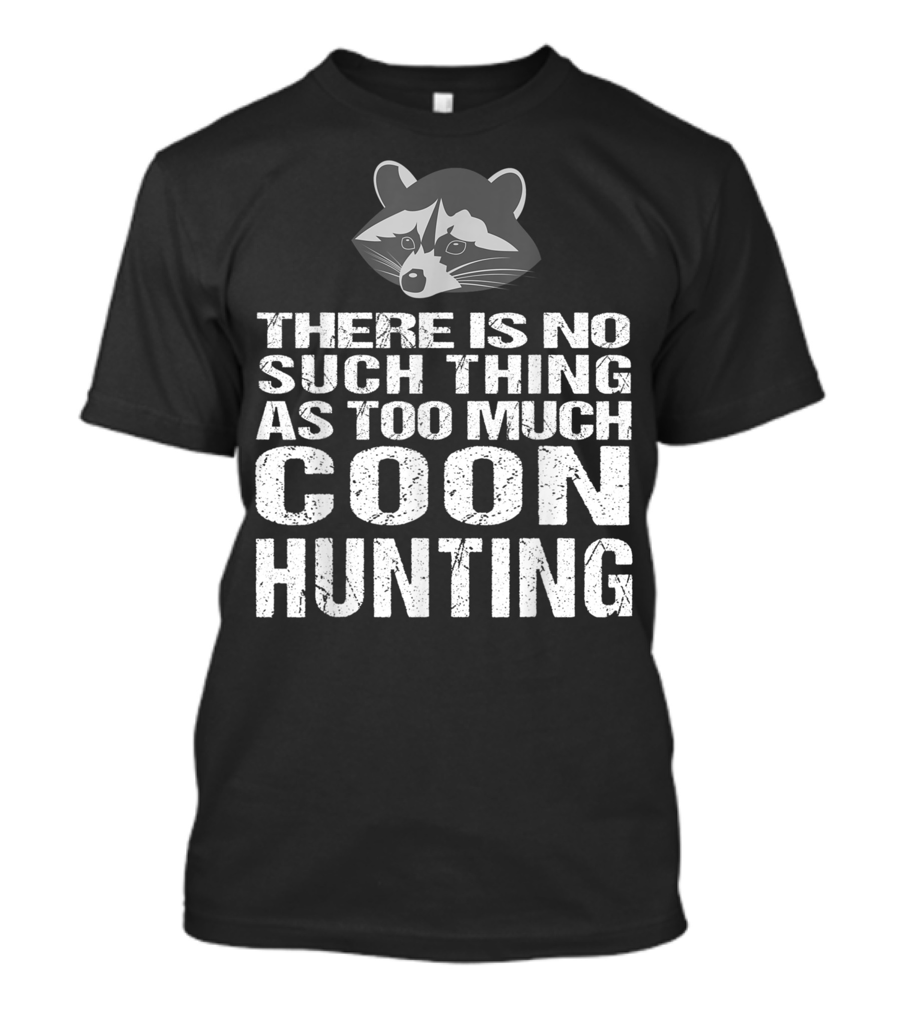 There Is No Such Thing As Too Much Coon Hunting Raccoon Hunters T-Shirt