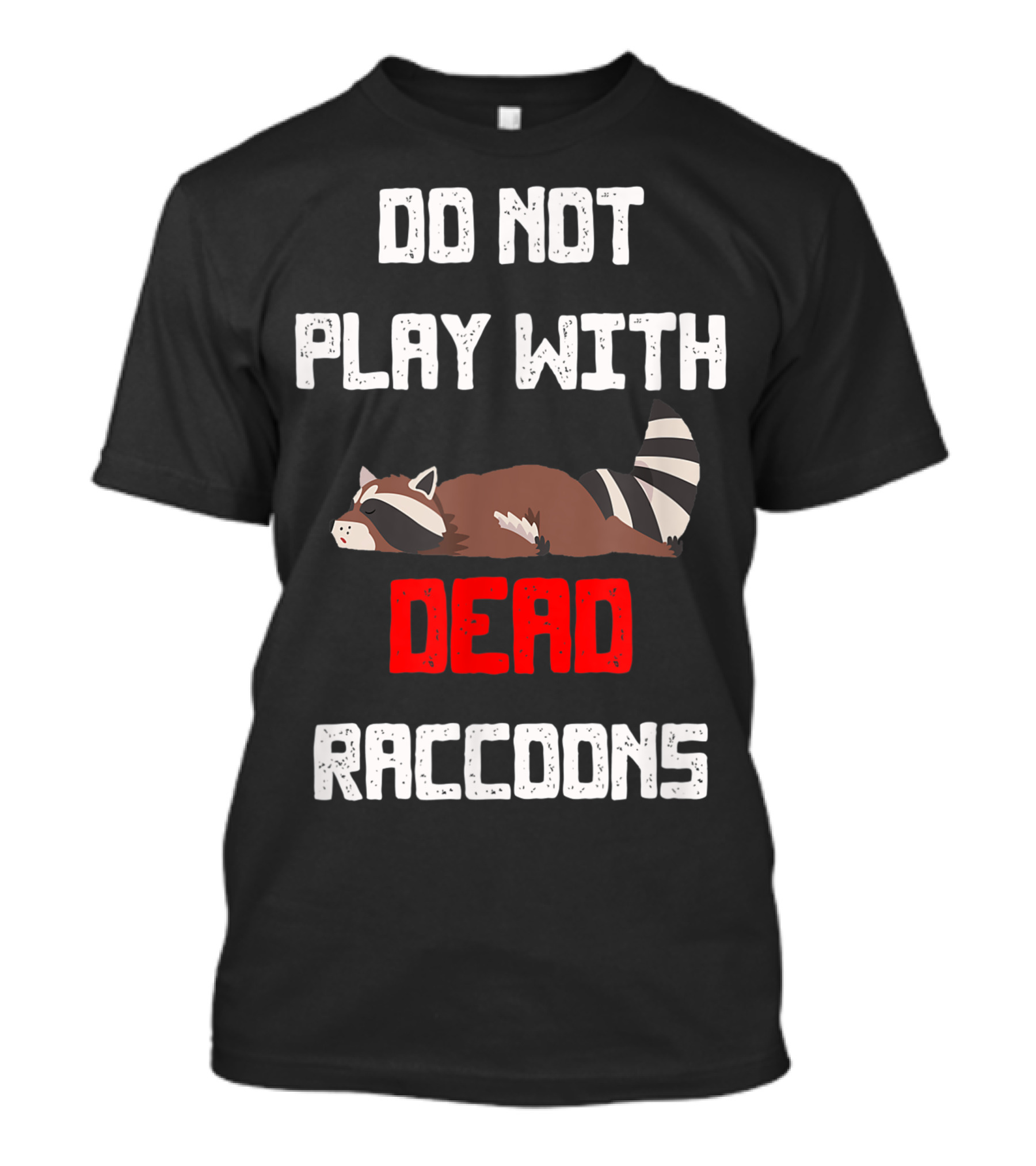 DO NOT PLAY WITH DEAD RACCOONS T-Shirt