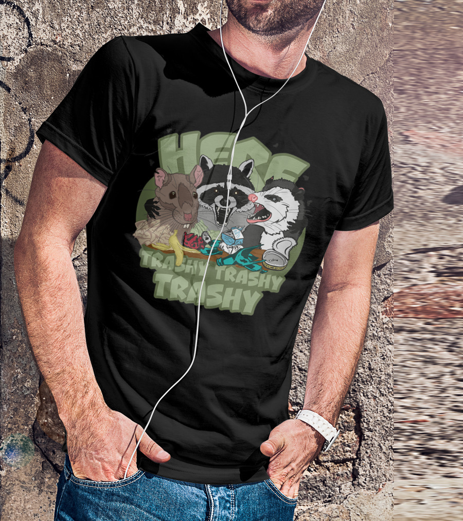 Here Trashy Trashy Trashy Rat Raccoon Opossum Trashy Trashy Trashy T-Shirt