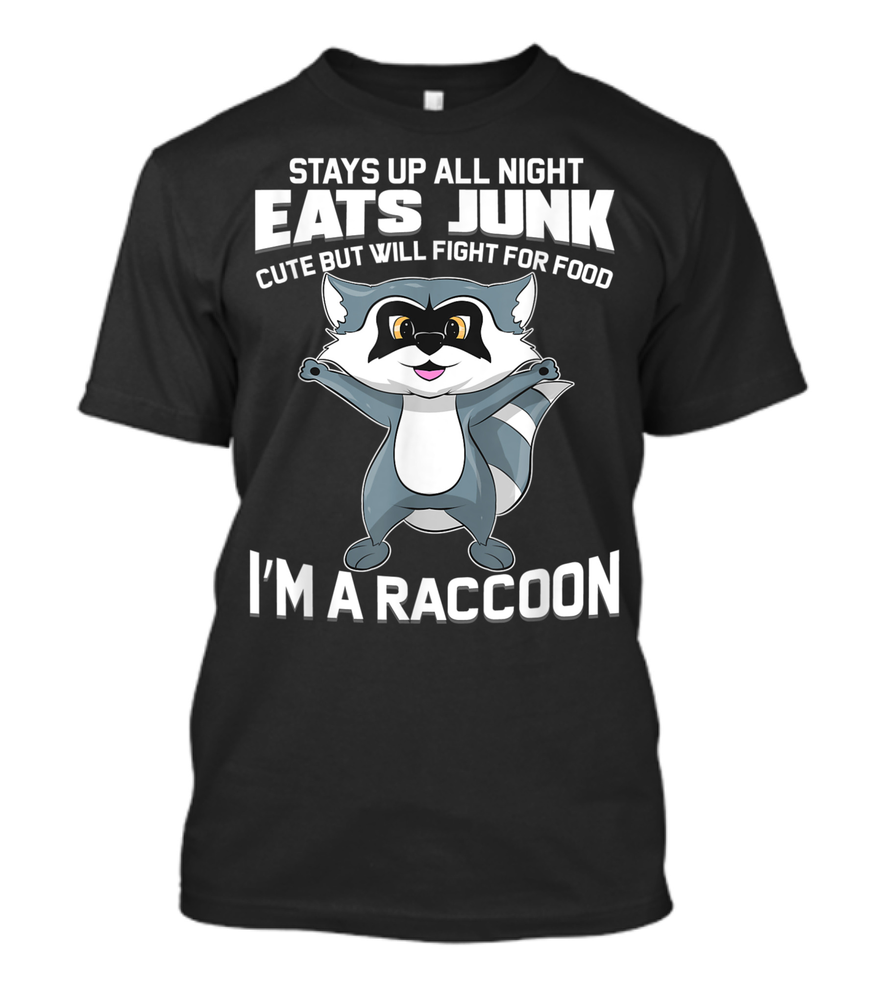Stays Up All Night Eats Junk Cute But Will Fight For Food I'm A Raccoon T-Shirt