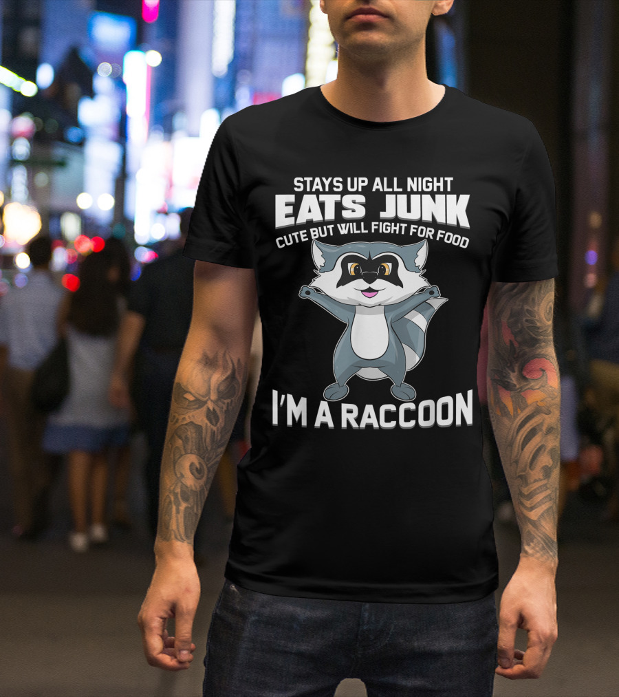 Stays Up All Night Eats Junk Cute But Will Fight For Food I'm A Raccoon T-Shirt