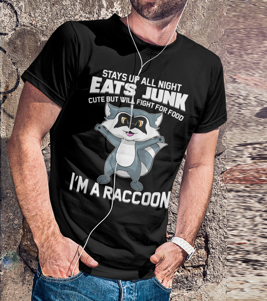Stays Up All Night Eats Junk Cute But Will Fight For Food I'm A Raccoon T-Shirt