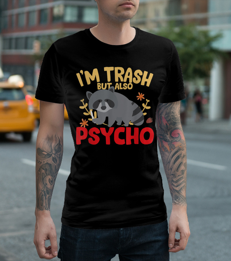 I'm Trash But Also Psycho Raccoon Joke Trash Panda T-Shirt