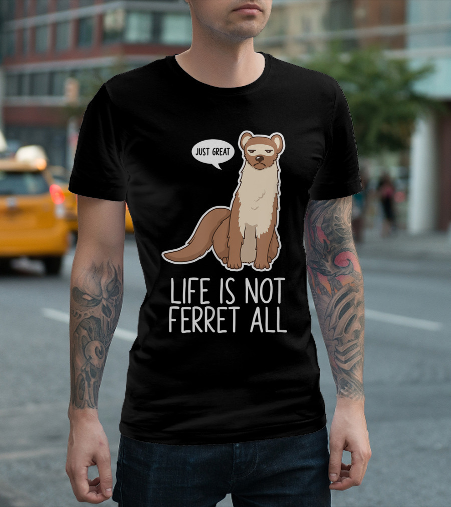 Life Is Not Ferret At All Just Great Pet Animal Lover T-Shirt