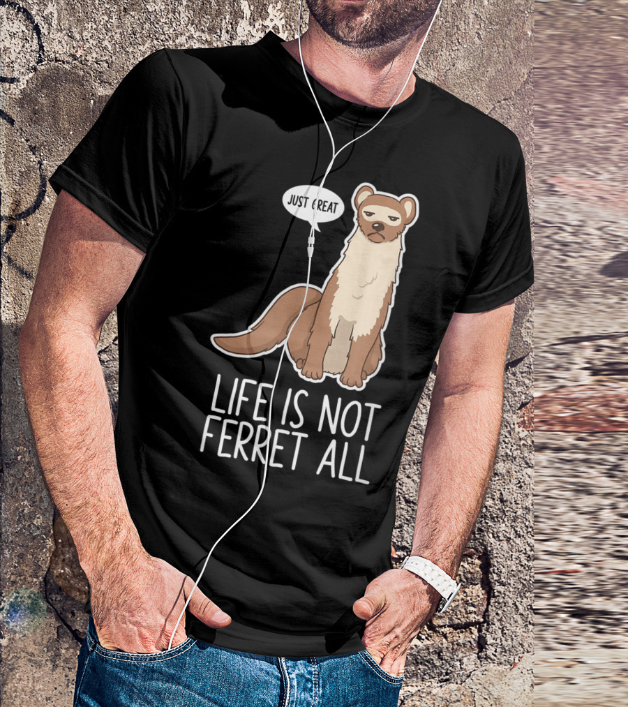 Life Is Not Ferret At All Just Great Pet Animal Lover T-Shirt