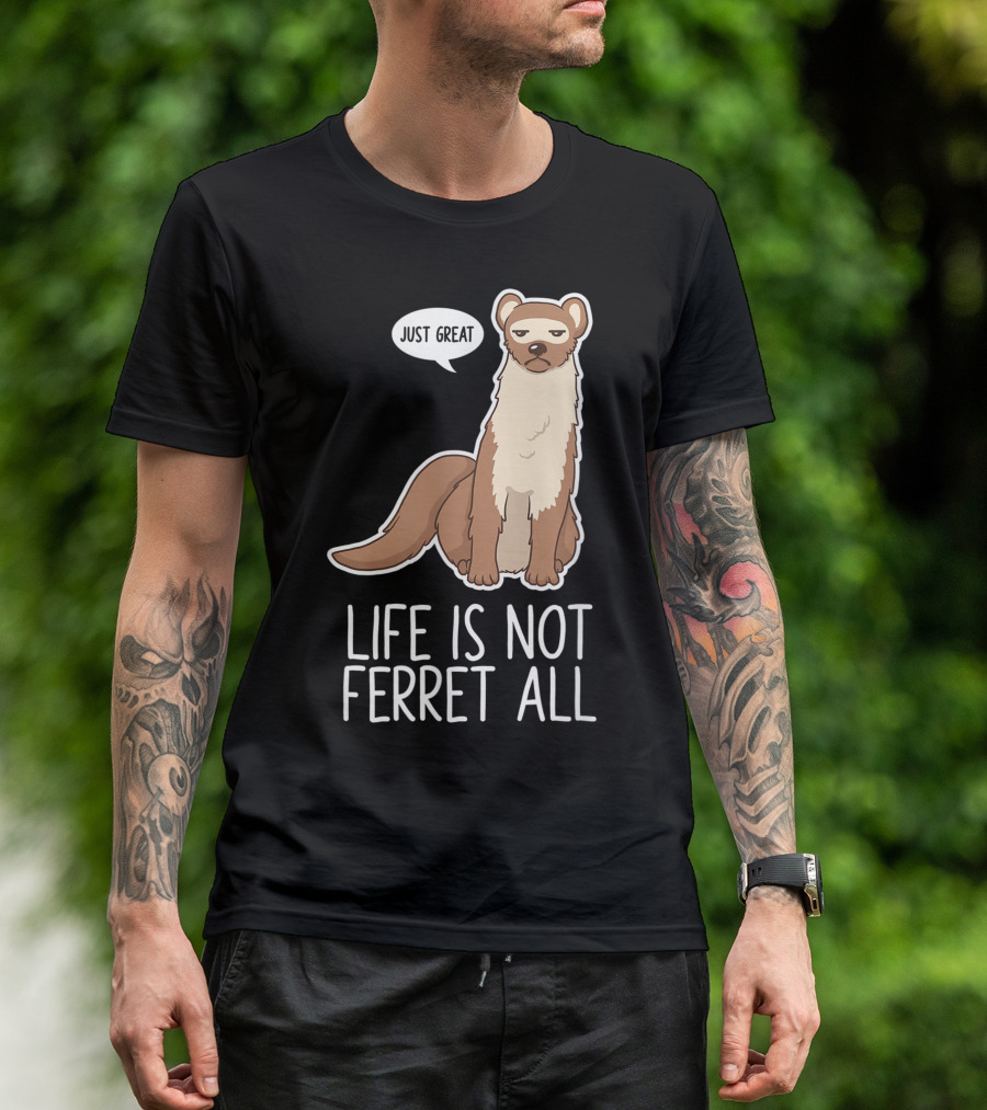 Life Is Not Ferret At All Just Great Pet Animal Lover T-Shirt