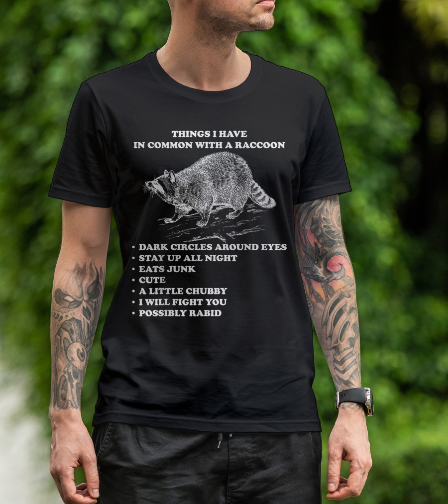 Things I Have In Common With A Raccoon Dark Circles Stay Up All Night Eats Junk Cute Chubby Fight You Possibly Rabid T-Shirt