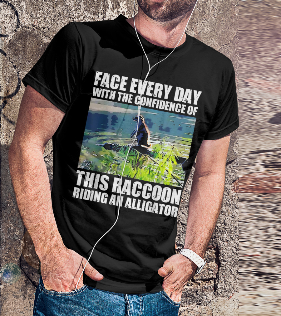 Face Every Day With The Confidence Of This Raccoon Riding An Alligator T-Shirt