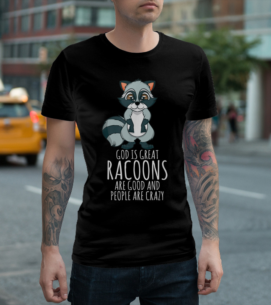 God Is Great Raccoons Are Good And People Are Crazy T-Shirt