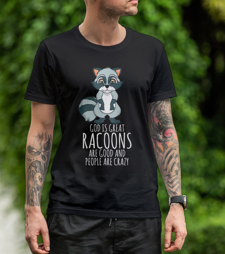 God Is Great Raccoons Are Good And People Are Crazy T-Shirt