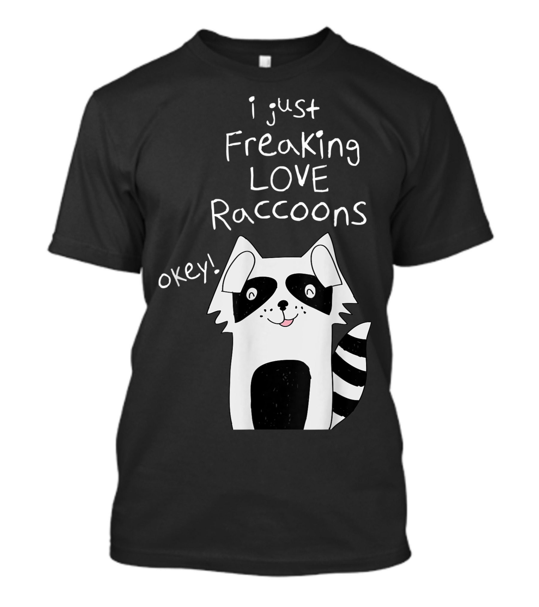 I Just Freaking LOVE Raccoons Okey T-Shirt