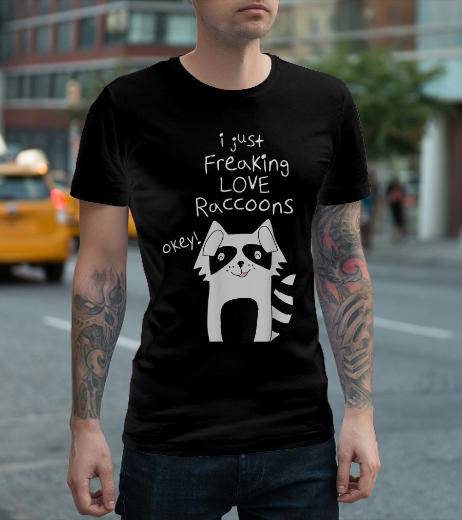 I Just Freaking LOVE Raccoons Okey T-Shirt