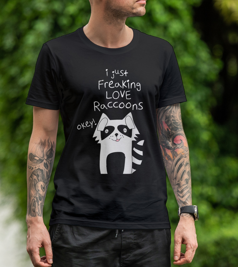 I Just Freaking LOVE Raccoons Okey T-Shirt