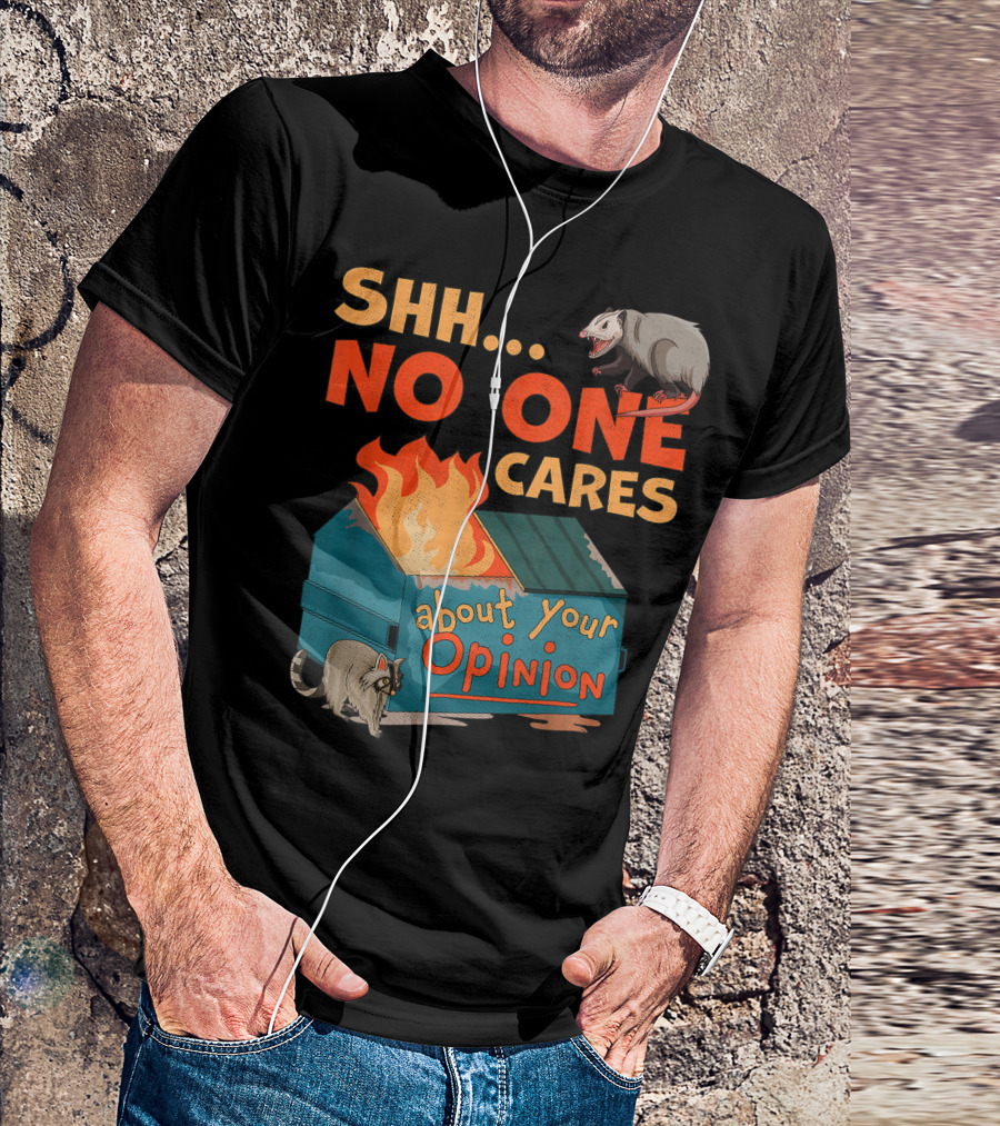 Shhh No One Cares About Your Opinion Dumpster Fire Raccoon Opossum T-Shirt