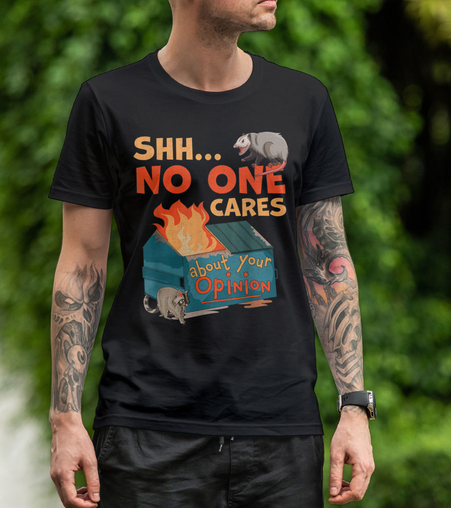 Shhh No One Cares About Your Opinion Dumpster Fire Raccoon Opossum T-Shirt