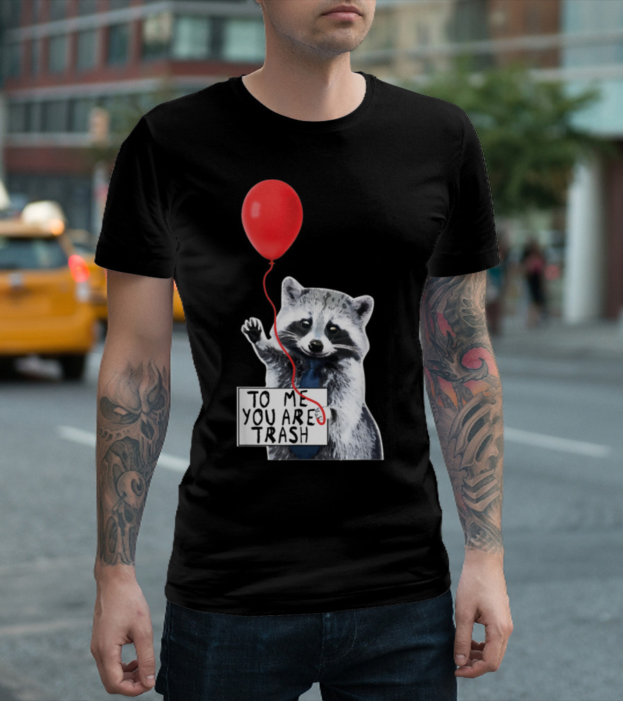 To Me You Are Trash Cute Raccoon Red Balloon T-Shirt