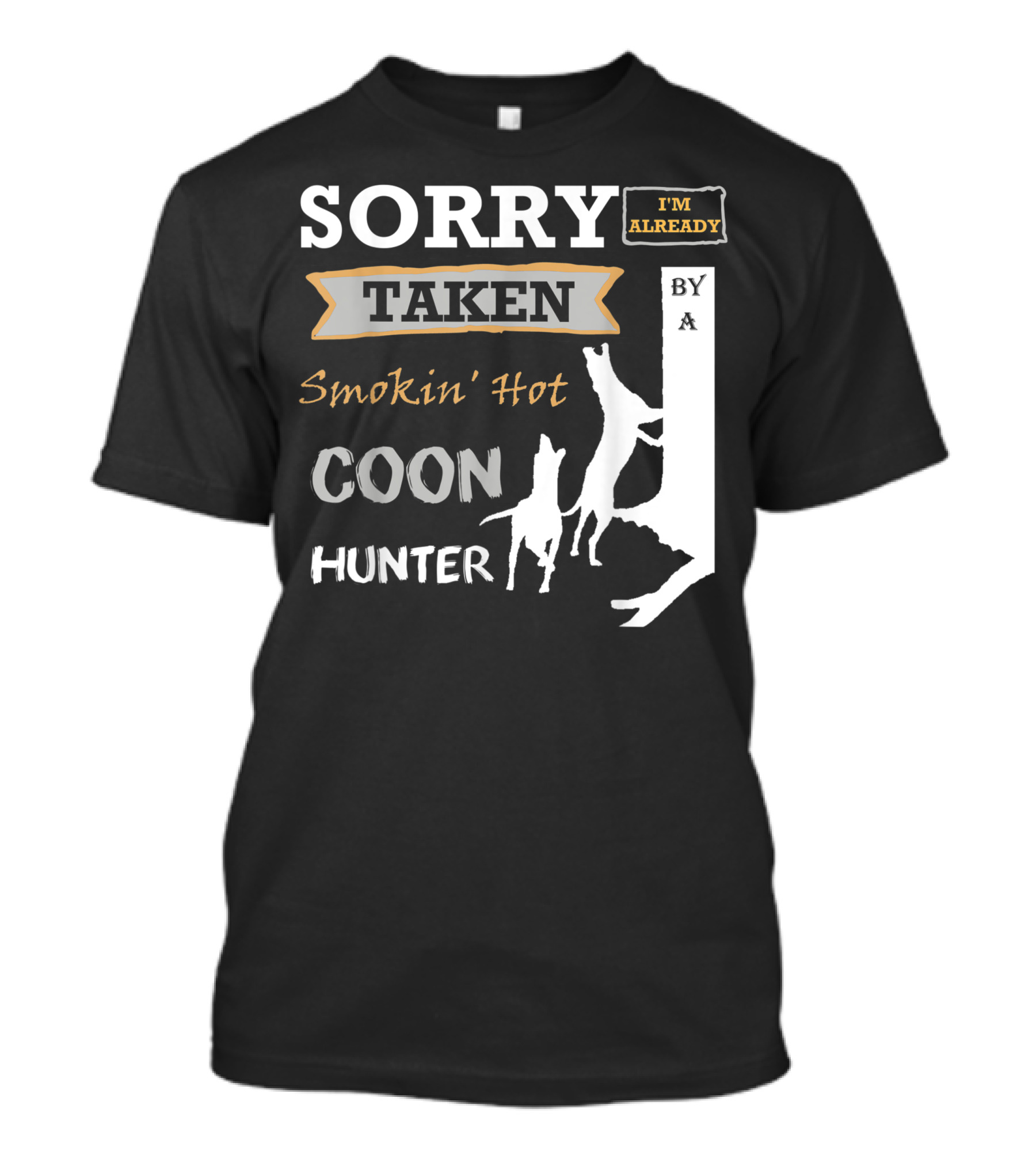 SORRY I'M ALREADY TAKEN BY A SMOKIN' HOT COON HUNTER T-Shirt
