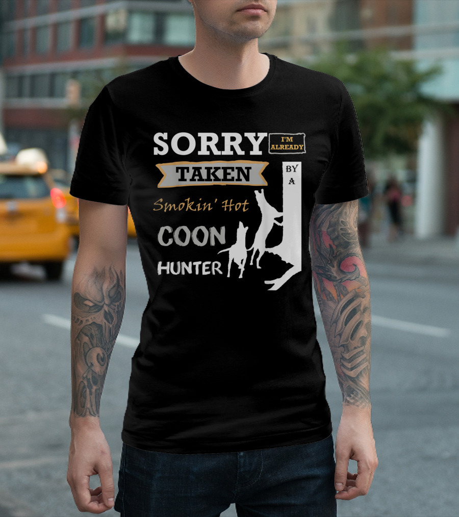 SORRY I'M ALREADY TAKEN BY A SMOKIN' HOT COON HUNTER T-Shirt
