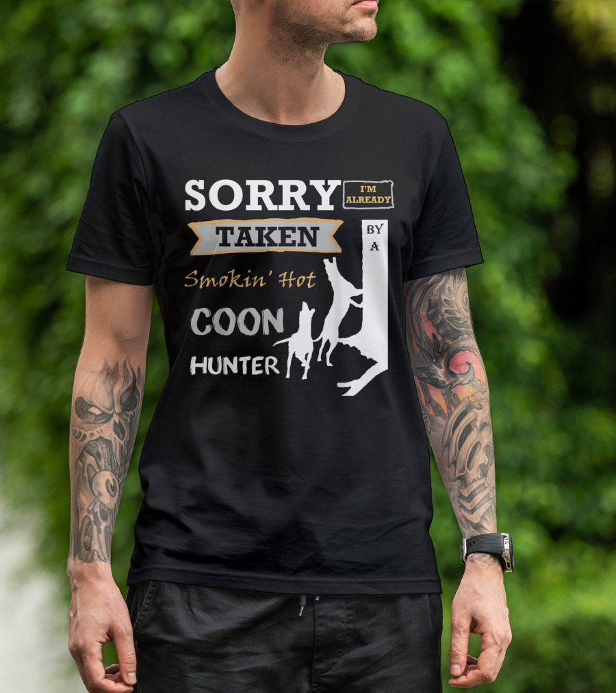 SORRY I'M ALREADY TAKEN BY A SMOKIN' HOT COON HUNTER T-Shirt