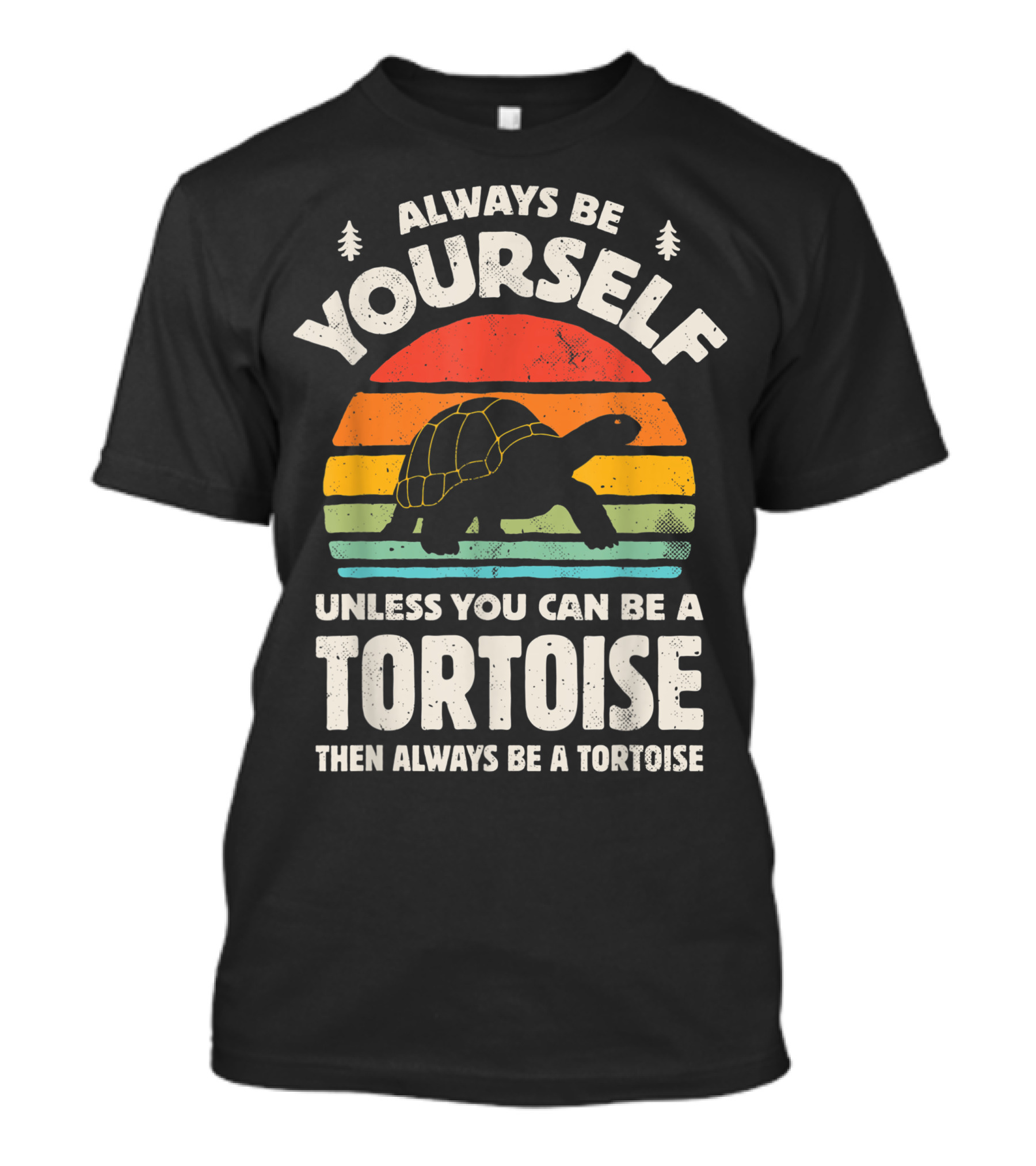Always Be Yourself Unless You Can Be A Tortoise Then Always Be A Tortoise T-Shirt