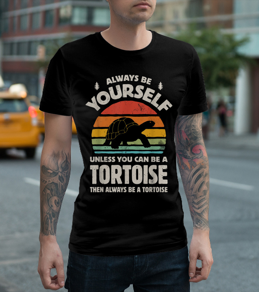 Always Be Yourself Unless You Can Be A Tortoise Then Always Be A Tortoise T-Shirt