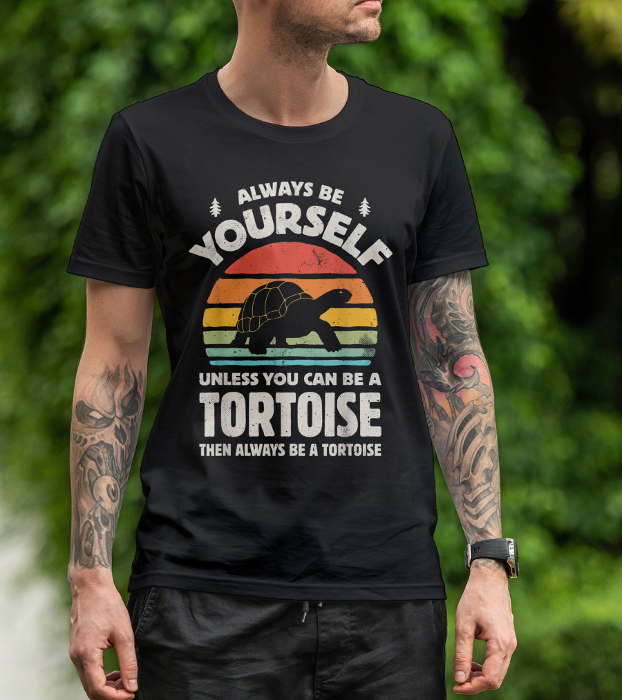 Always Be Yourself Unless You Can Be A Tortoise Then Always Be A Tortoise T-Shirt