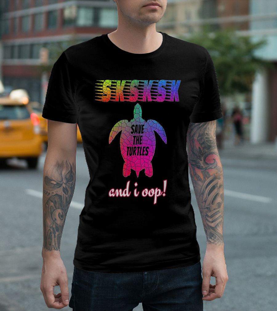 Sksksks Save The Turtles And I Oop Girls T-Shirt