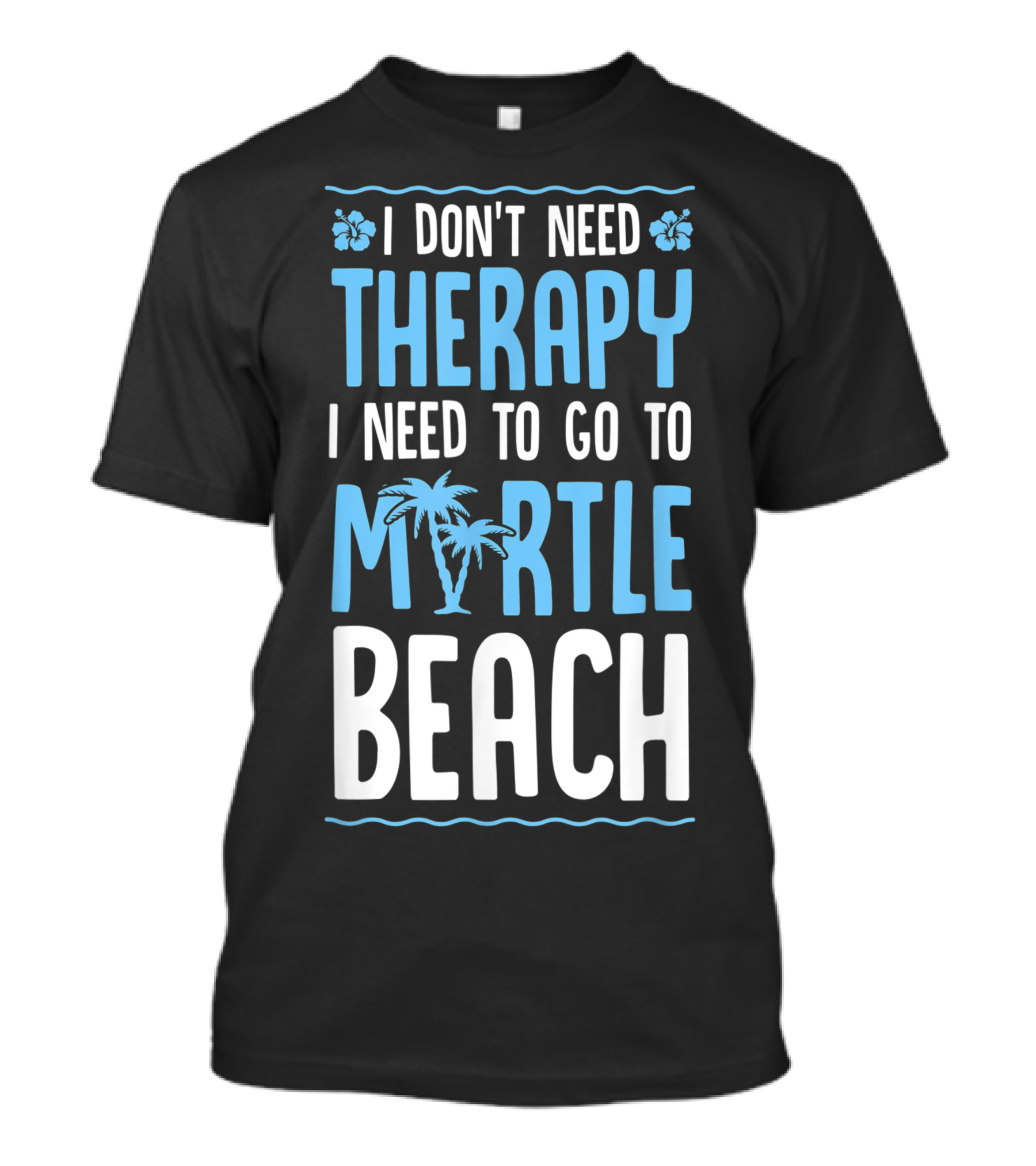 I Don't Need Therapy I Need To Go To Myrtle Beach Palm Trees T-Shirt