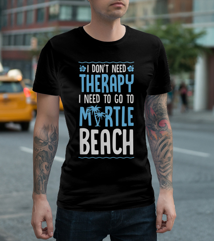 I Don't Need Therapy I Need To Go To Myrtle Beach Palm Trees T-Shirt