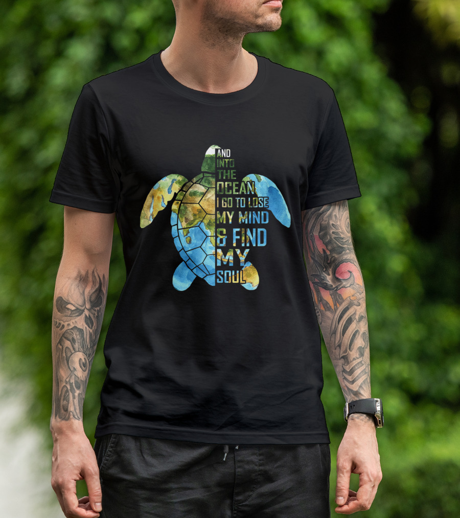 And Into The Ocean I Go To Lose My Mind And Find My Soul Ocean Turtle Lovers T-Shirt