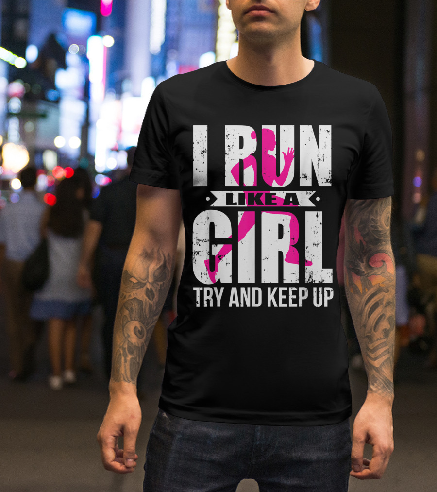 I Run Like A Girl Try And Keep Up Pink T-Shirt