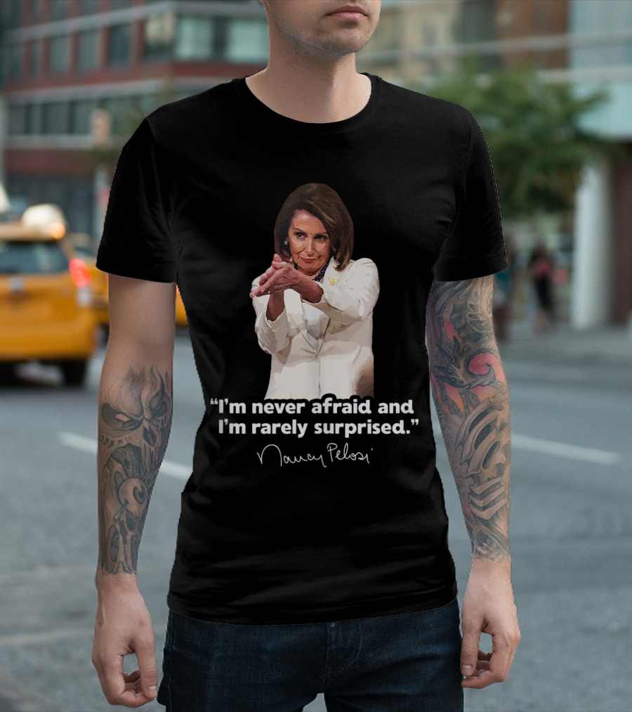 I'm Never Afraid And I'm Rarely Surprised Nancy Pelosi T-Shirt