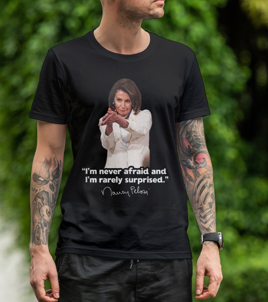 I'm Never Afraid And I'm Rarely Surprised Nancy Pelosi T-Shirt