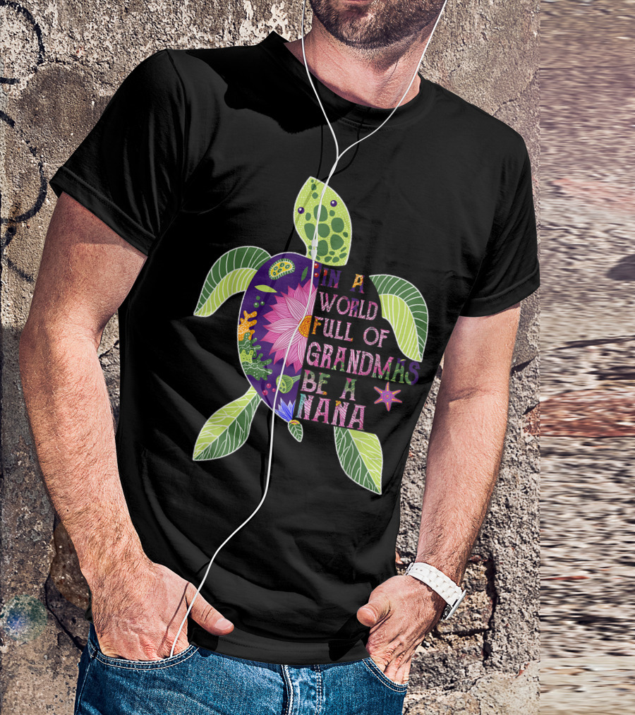 In A World Full Of Grandmas Be A Nana Turtle Colorful Floral T-Shirt