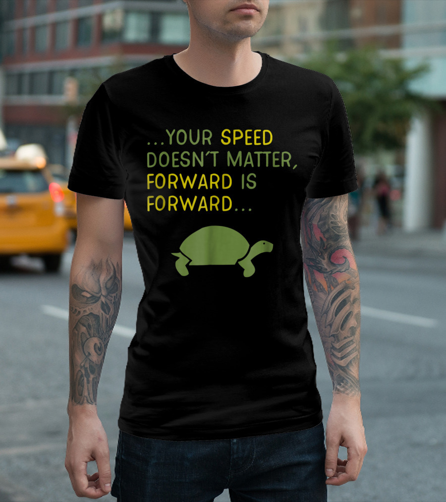 Your Speed Doesn’t Matter Forward Is Forward Keep Moving Forward Positive Message T-Shirt