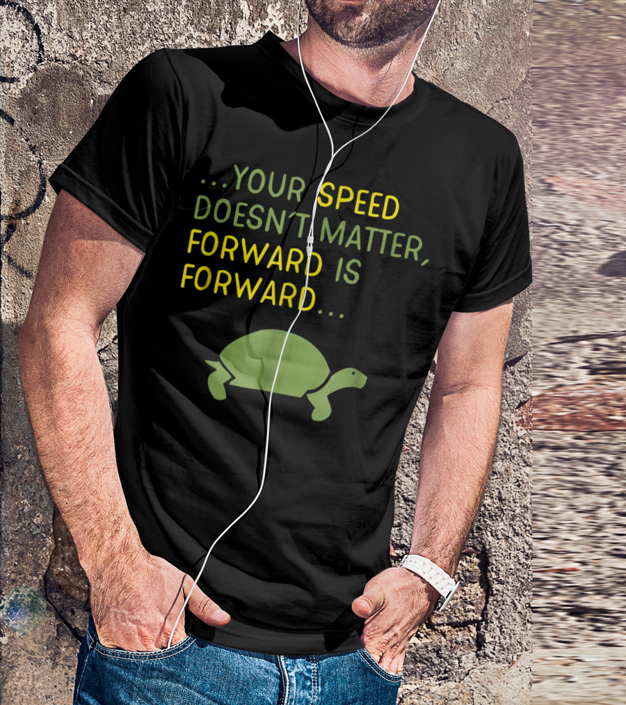 Your Speed Doesn’t Matter Forward Is Forward Keep Moving Forward Positive Message T-Shirt
