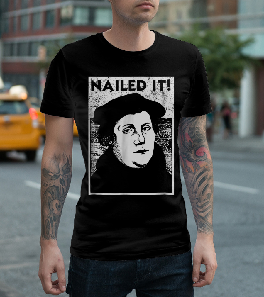 Martin Luther Nailed It Reformation T-Shirt