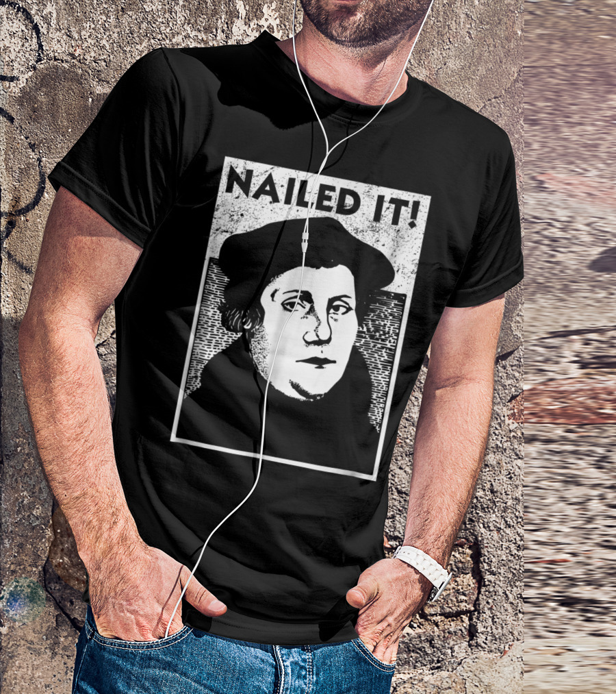 Martin Luther Nailed It Reformation T-Shirt