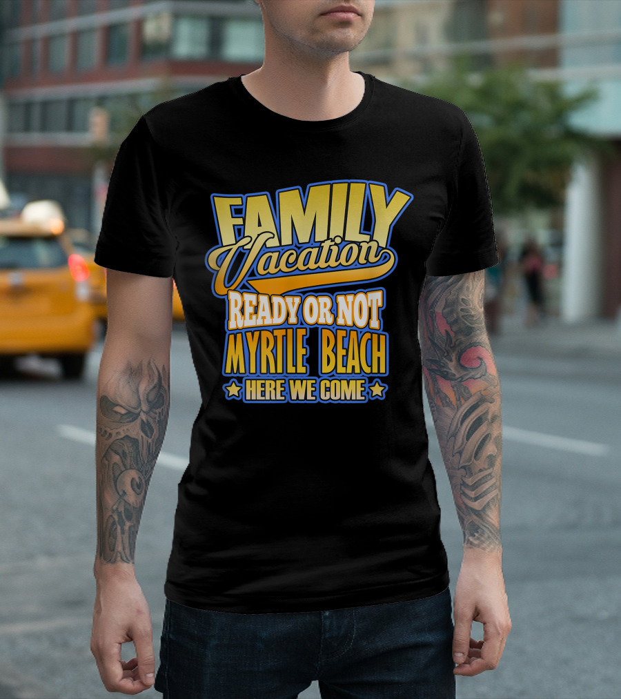 FAMILY VACATION READY OR NOT MYRTLE BEACH HERE WE COME T-Shirt