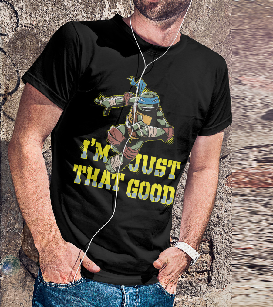 I'm Just That Good Nage Mutant Ninja Turtles Leonardo T-Shirt