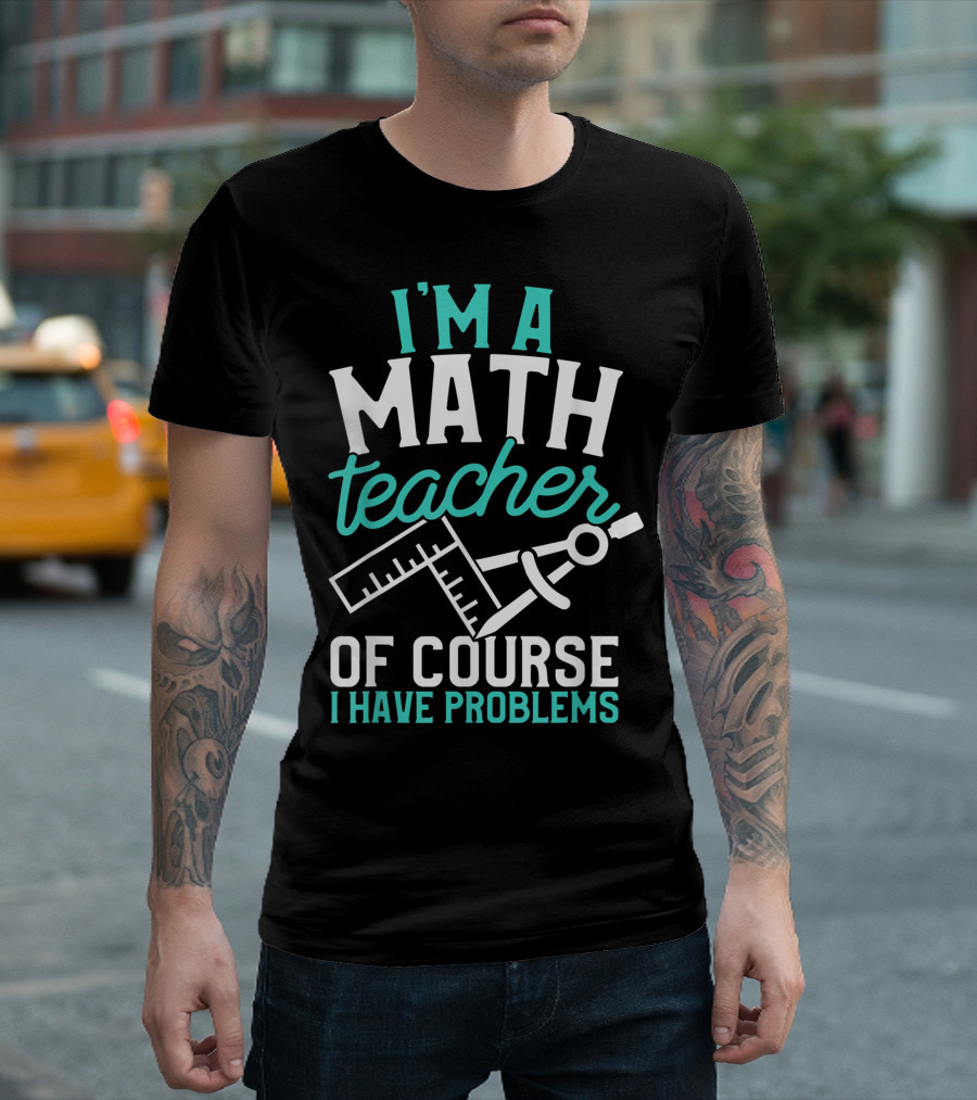 Savvy Turtle I'm A Math Teacher Of Course I Have Problems T-Shirt