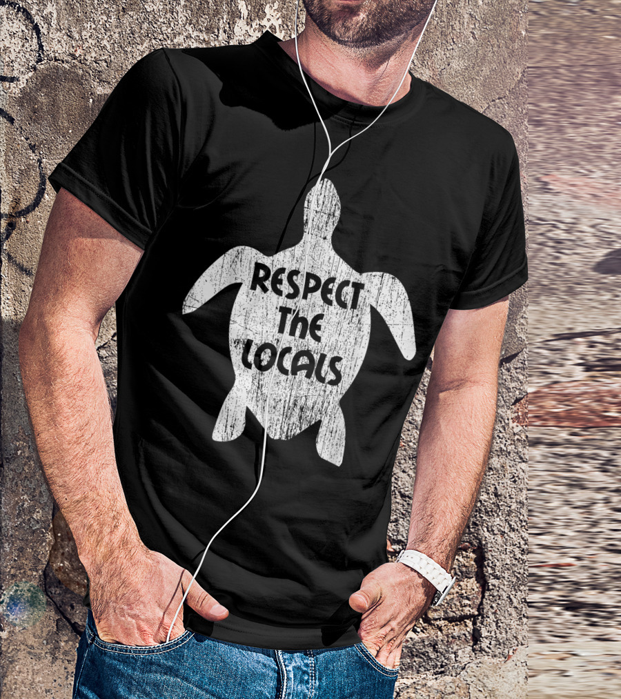 Save The Sea Turtles Respect The Locals Turtle T-Shirt