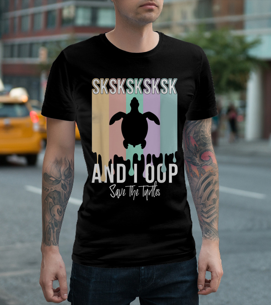 Sksksksksk And I Oop Save The Turtles Pop Culture T-Shirt